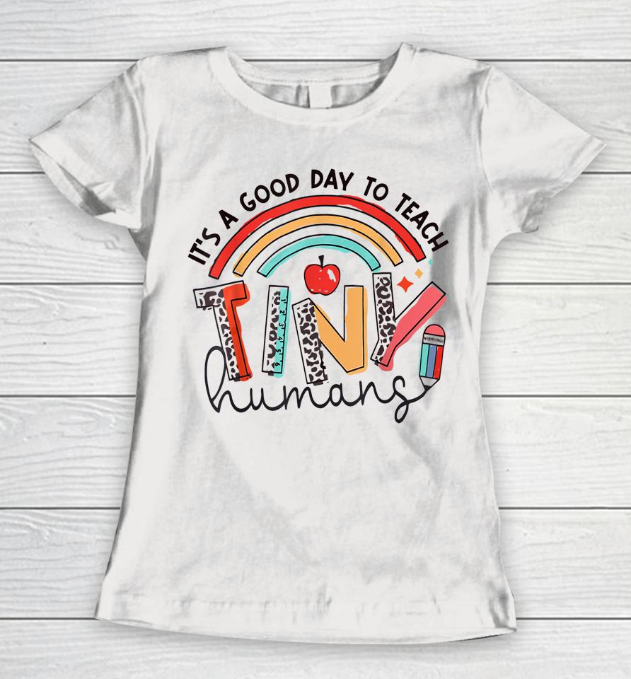 Rainbow Teacher Shirt It's A Good Day To Teach Tiny Humans Women T-Shirt