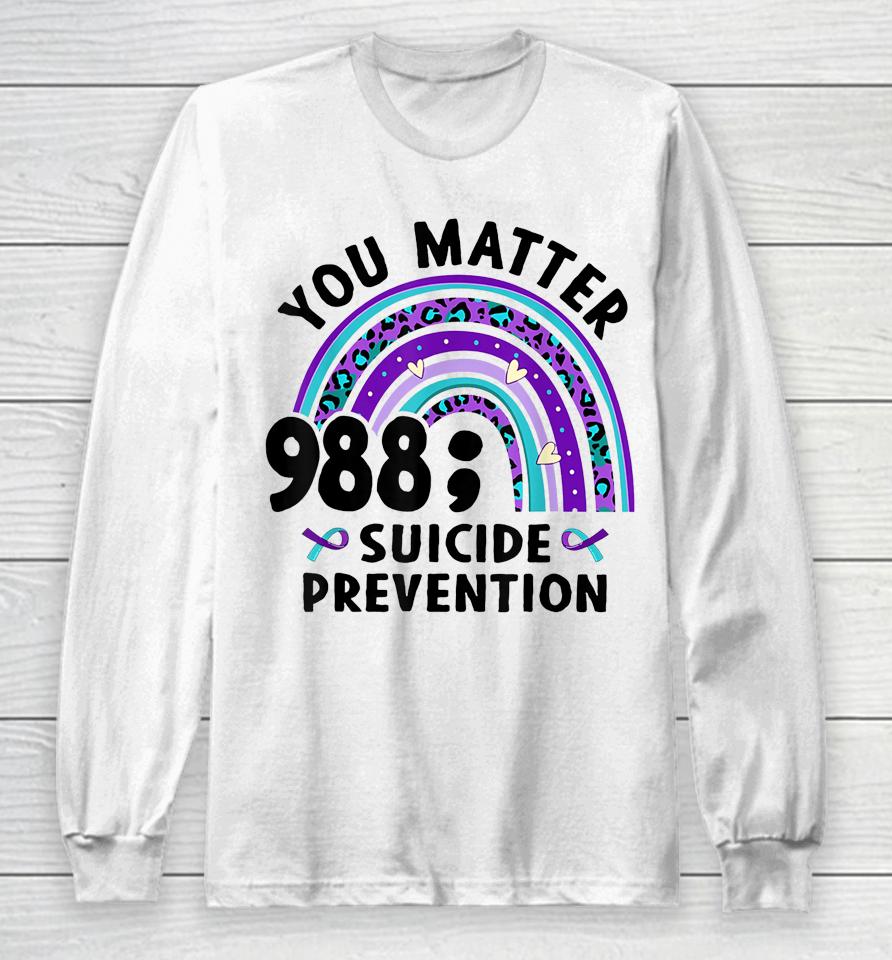 Rainbow You Matter 988 Suicide Prevention Awareness Ribbon Long Sleeve T-Shirt