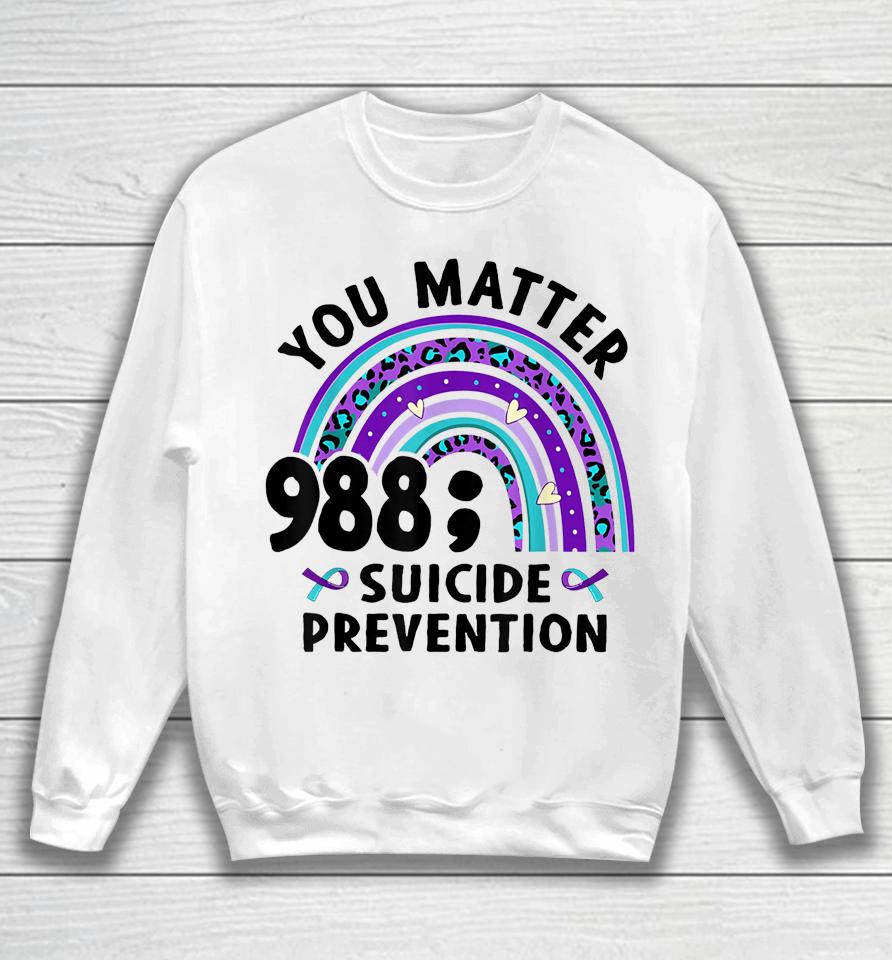 Rainbow You Matter 988 Suicide Prevention Awareness Ribbon Sweatshirt