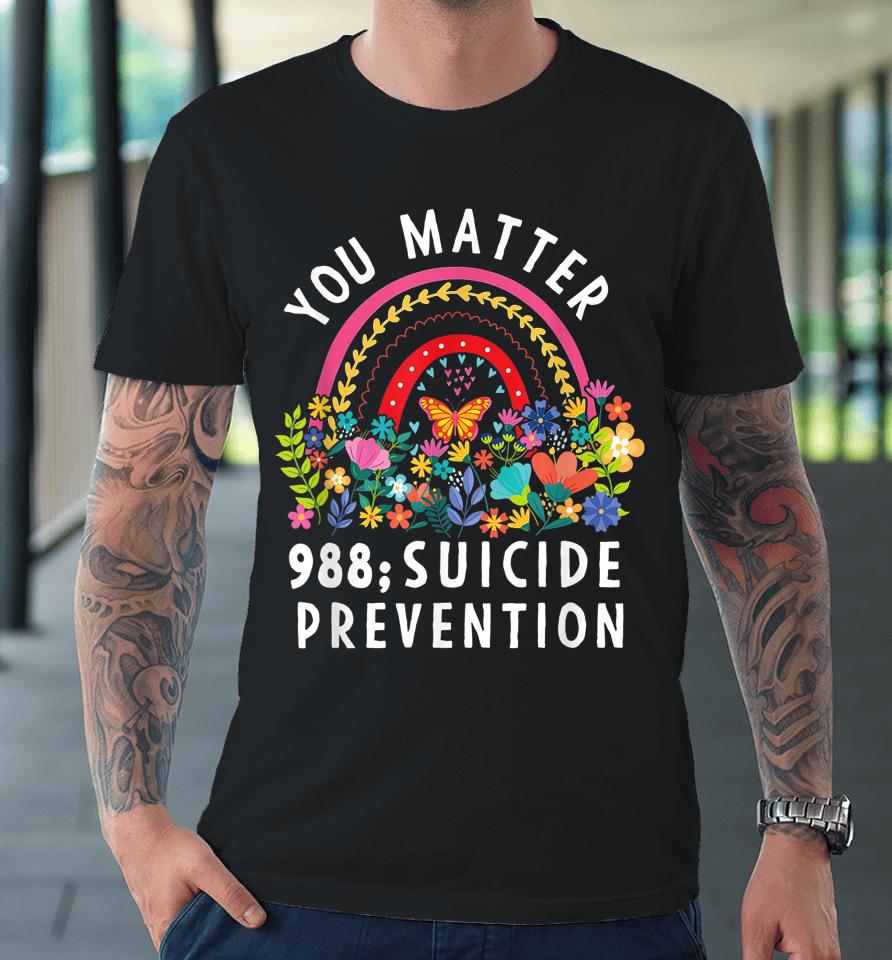 Rainbow You Matter 988 Suicide Prevention Awareness Ribbon Premium T-Shirt