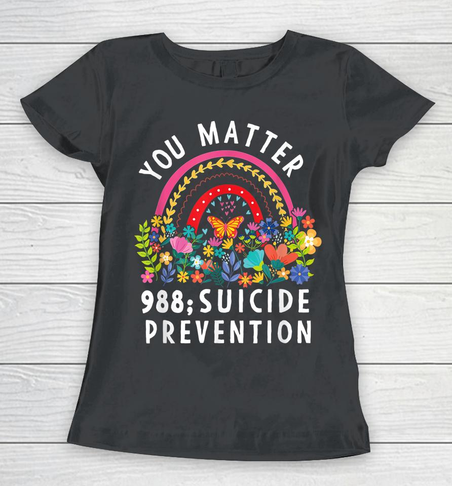 Rainbow You Matter 988 Suicide Prevention Awareness Ribbon Women T-Shirt