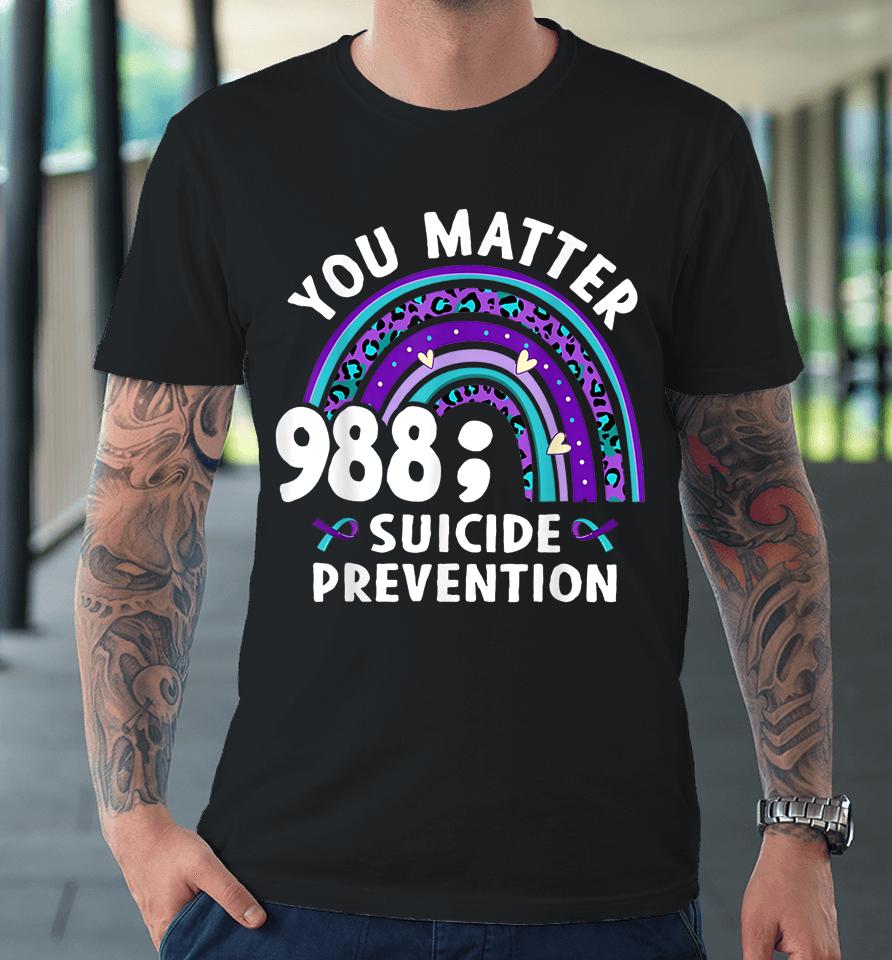 Rainbow You Matter 988 Suicide Prevention Awareness Ribbon Premium T-Shirt