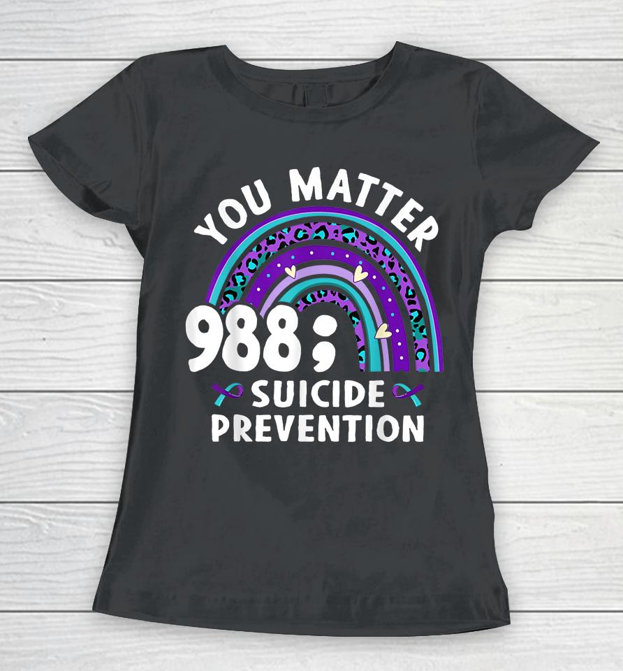 Rainbow You Matter 988 Suicide Prevention Awareness Ribbon Women T-Shirt