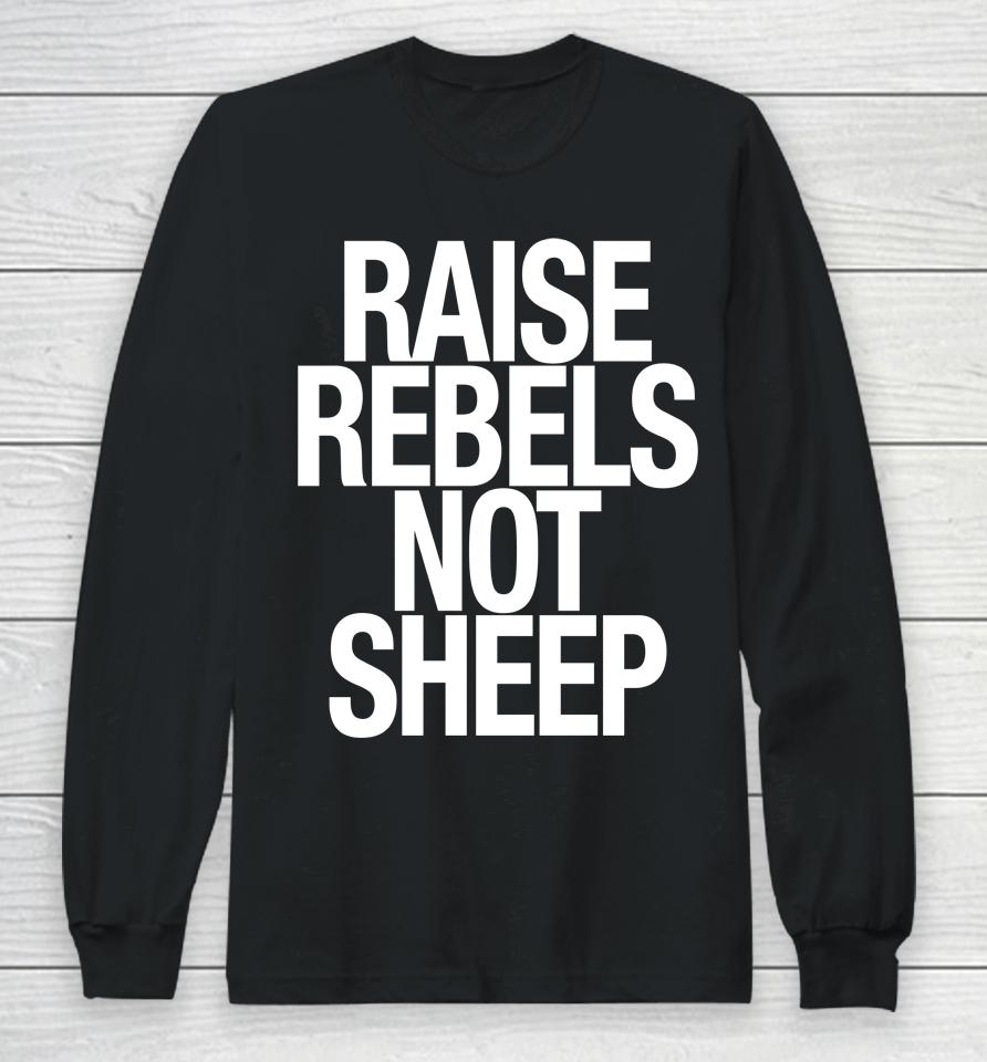 Raise Rebels Not Sheep Long Sleeve T-Shirt