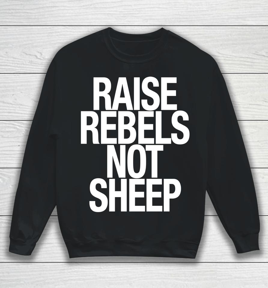 Raise Rebels Not Sheep Sweatshirt
