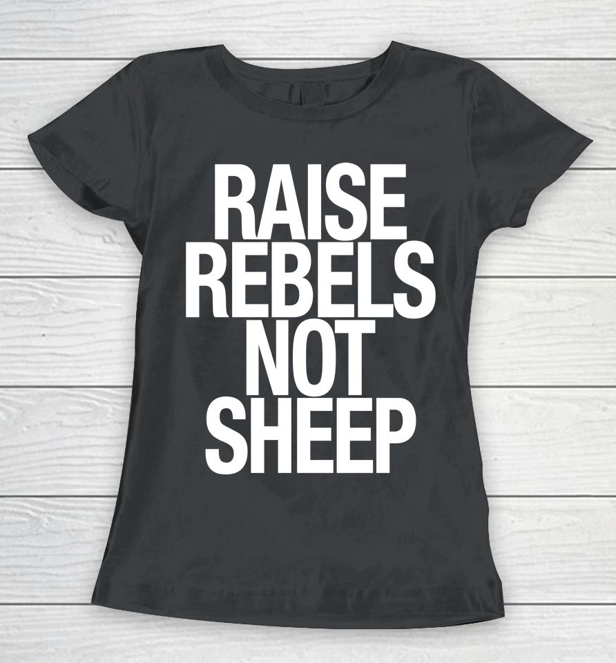 Raise Rebels Not Sheep Women T-Shirt