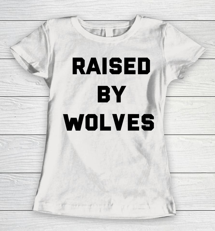 Raised By Wolves Women T-Shirt