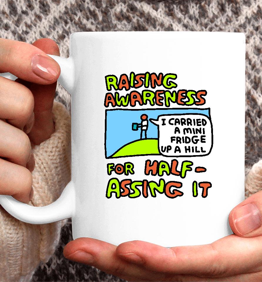 Raising Awareness For Half-Assing It I Carried A Mini Fridge Up A Hill Coffee Mug