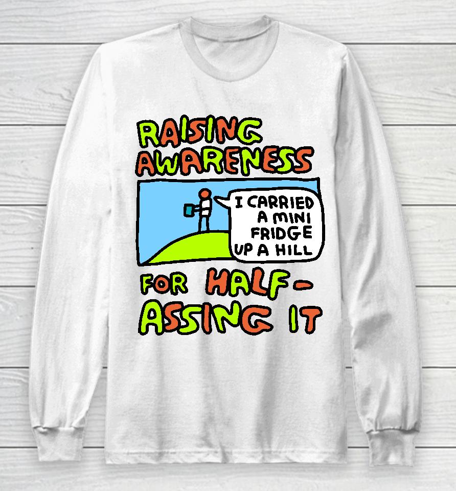 Raising Awareness For Half-Assing It I Carried A Mini Fridge Up A Hill Long Sleeve T-Shirt