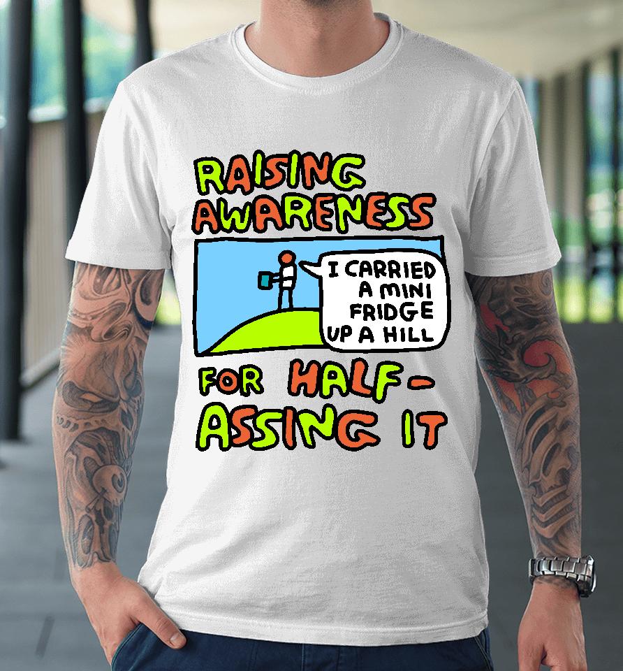 Raising Awareness For Half-Assing It I Carried A Mini Fridge Up A Hill Premium T-Shirt