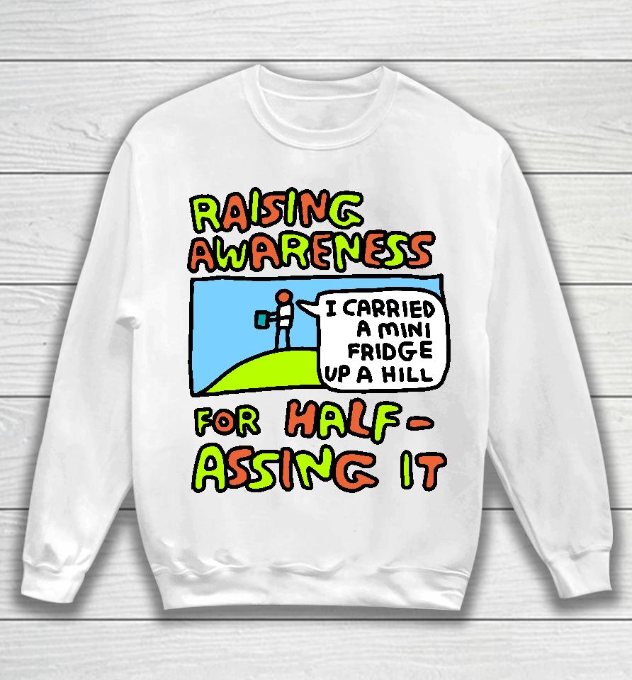 Raising Awareness For Half-Assing It I Carried A Mini Fridge Up A Hill Sweatshirt