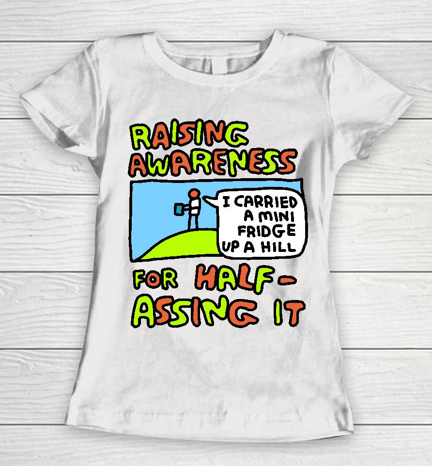 Raising Awareness For Half-Assing It I Carried A Mini Fridge Up A Hill Women T-Shirt