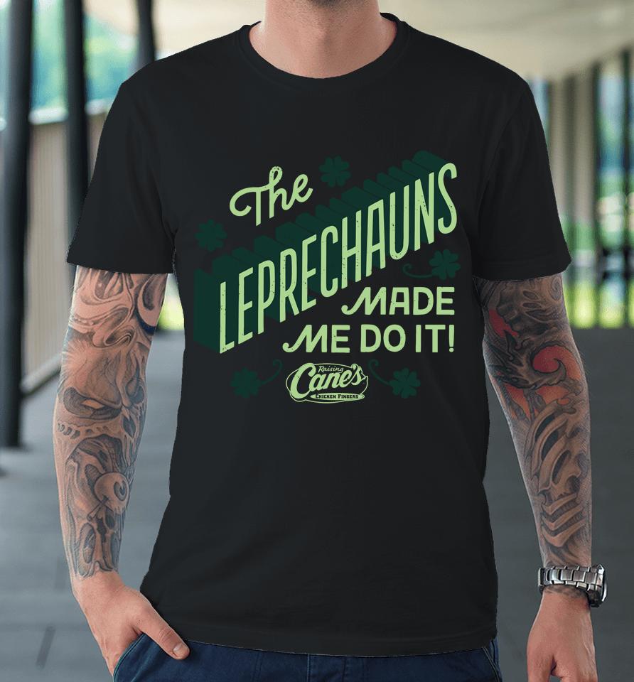 Raising Cane's The Leprechauns Made Me Do It Premium T-Shirt