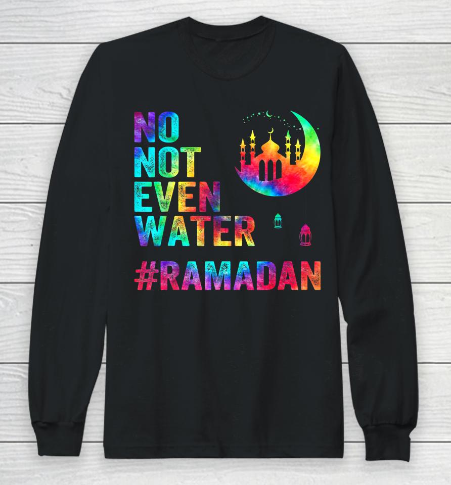 Ramadan Kareem No Not Even Water Ramadan Fasting Muslim Long Sleeve T-Shirt