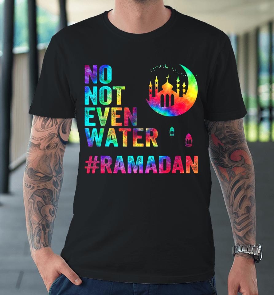 Ramadan Kareem No Not Even Water Ramadan Fasting Muslim Premium T-Shirt