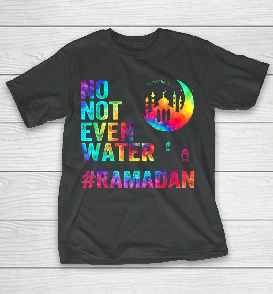 Ramadan Kareem No Not Even Water Ramadan Fasting Muslim T-Shirt