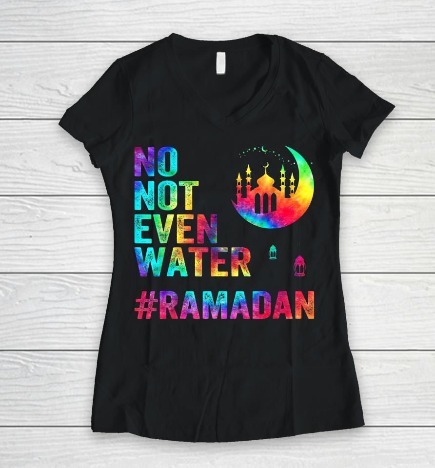 Ramadan Kareem No Not Even Water Ramadan Fasting Muslim Women V-Neck T-Shirt