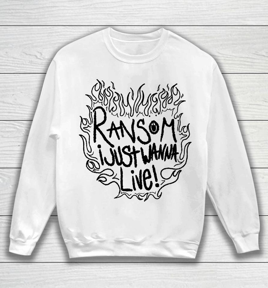 Ransom I Just Wanna Live Sweatshirt