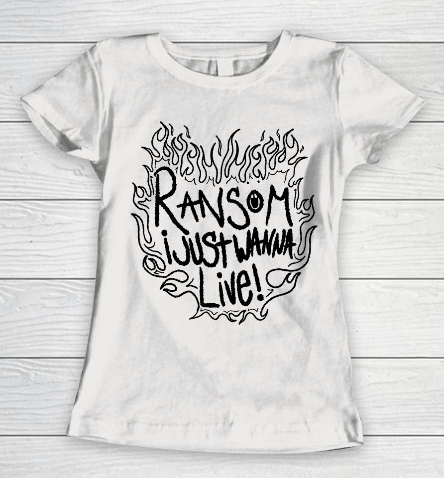 Ransom I Just Wanna Live Women T-Shirt
