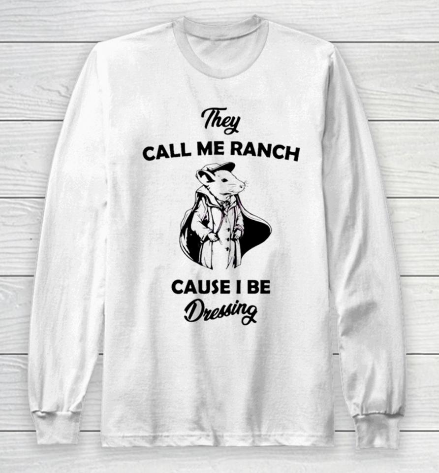Rat They Call Me Ranch Cause I Be Dressing Long Sleeve T-Shirt