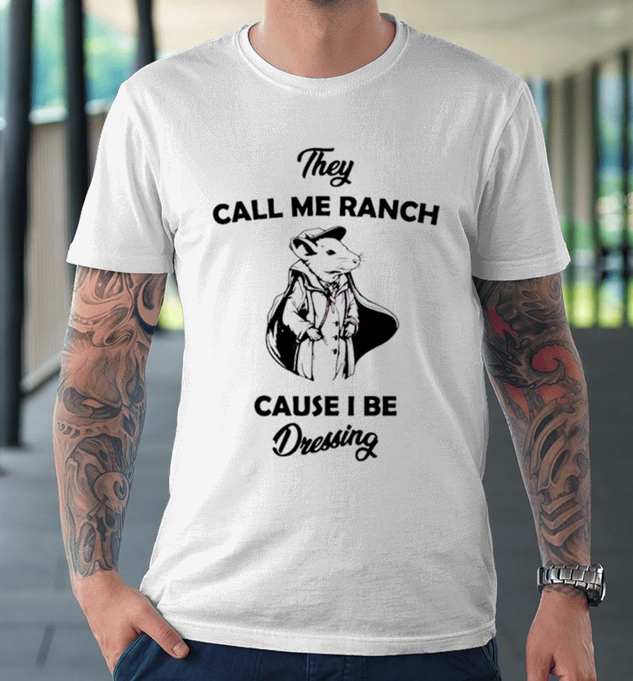 Rat They Call Me Ranch Cause I Be Dressing Premium T-Shirt