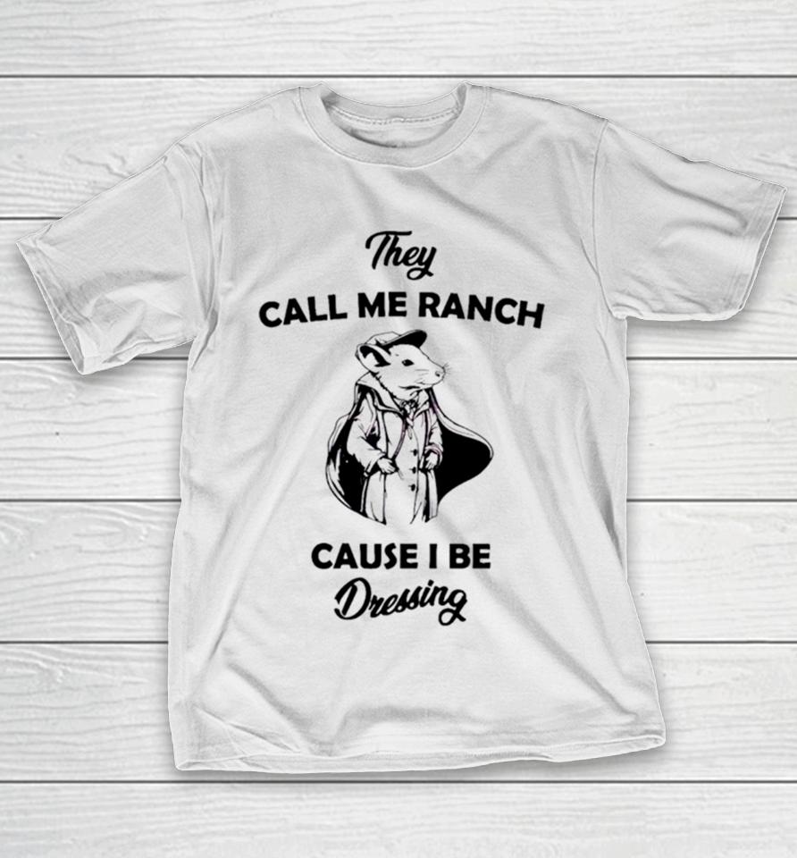 Rat They Call Me Ranch Cause I Be Dressing T-Shirt