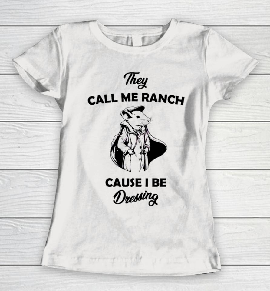 Rat They Call Me Ranch Cause I Be Dressing Women T-Shirt