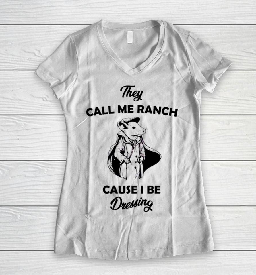 Rat They Call Me Ranch Cause I Be Dressing Women V-Neck T-Shirt