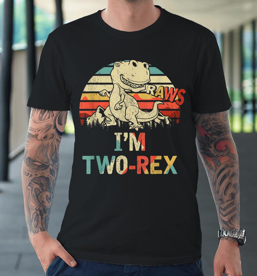Raws I'm Two-Rex 2Nd Birthday Boy Dinosaur Vintage Premium T-Shirt