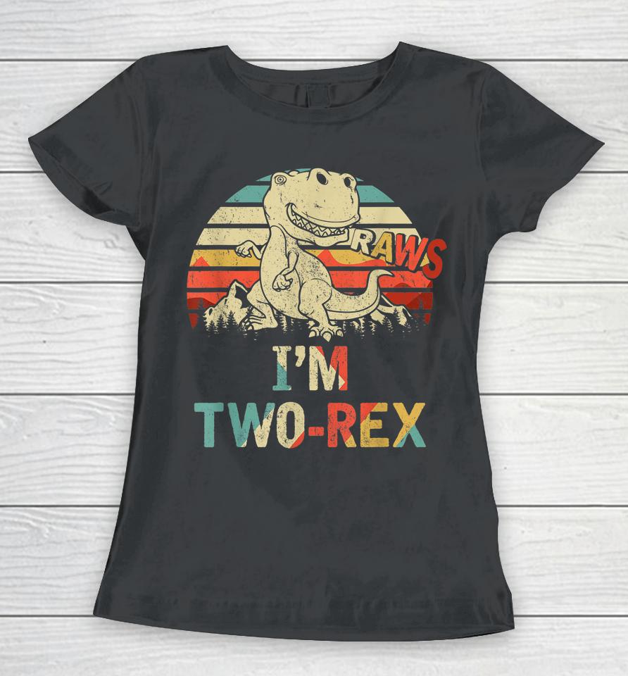 Raws I'm Two-Rex 2Nd Birthday Boy Dinosaur Vintage Women T-Shirt