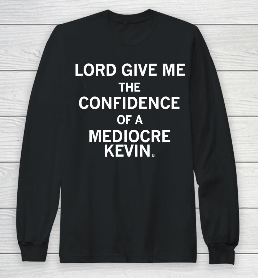 Raygun Shop Lord Give Me The Confidence Of A Mediocre Kevin Long Sleeve T-Shirt
