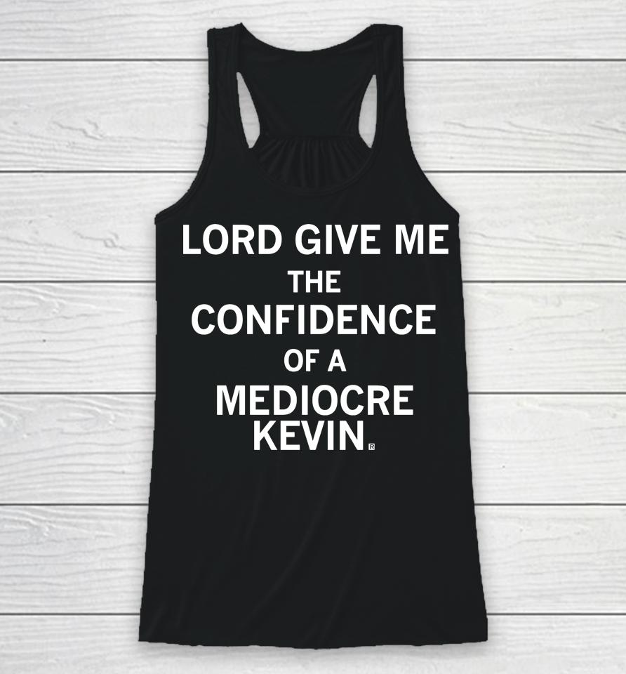 Raygun Shop Lord Give Me The Confidence Of A Mediocre Kevin Racerback Tank