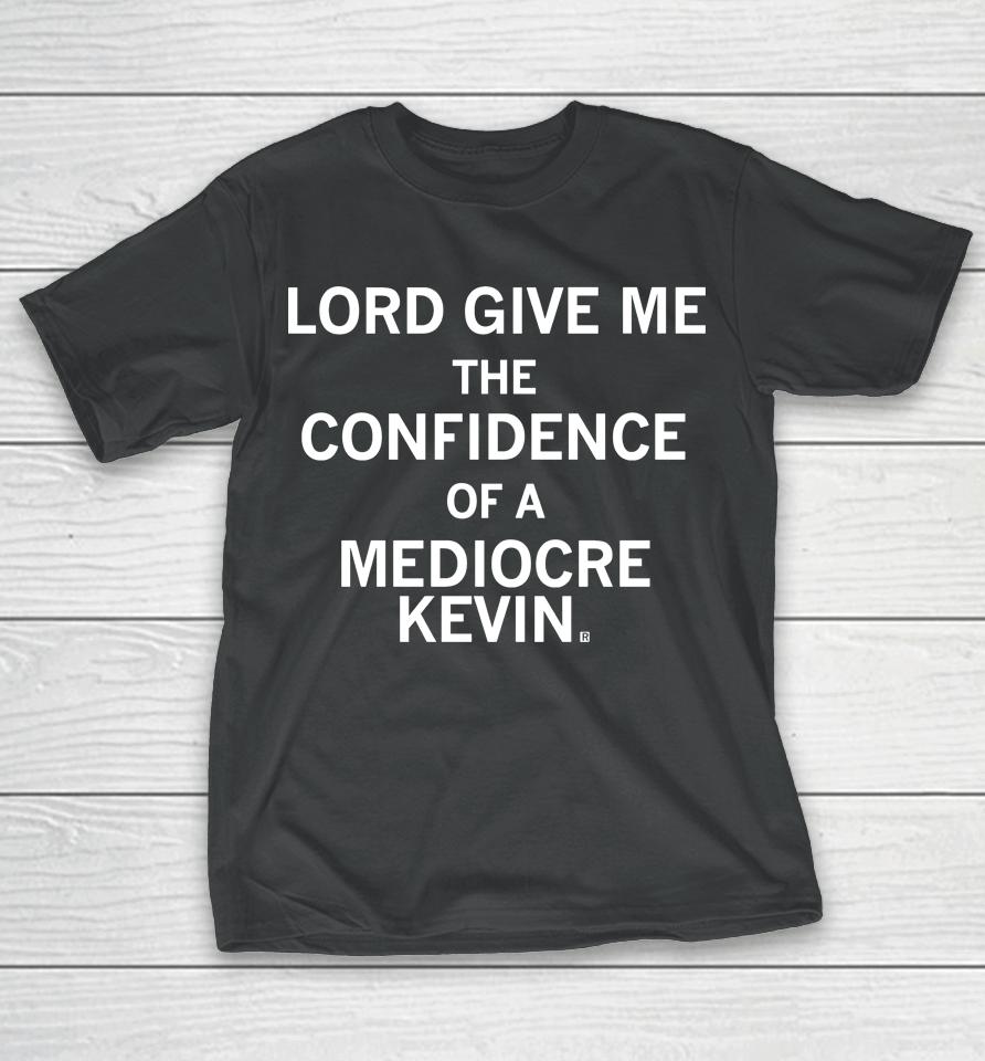 Raygun Shop Lord Give Me The Confidence Of A Mediocre Kevin T-Shirt