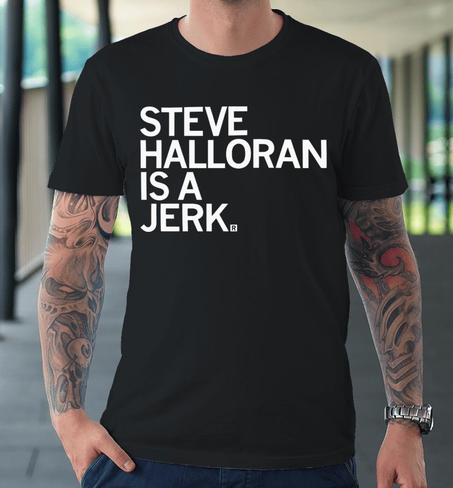 Raygun Steve Halloran Is A Jerk Premium T-Shirt