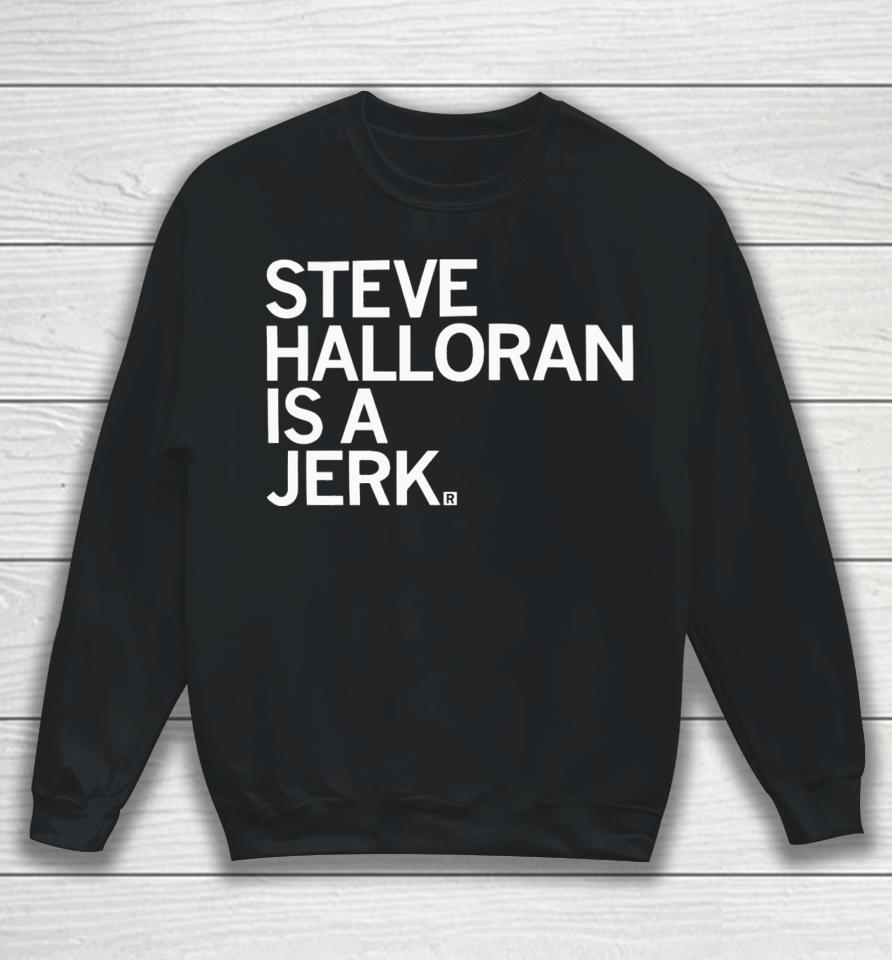 Raygun Steve Halloran Is A Jerk Sweatshirt