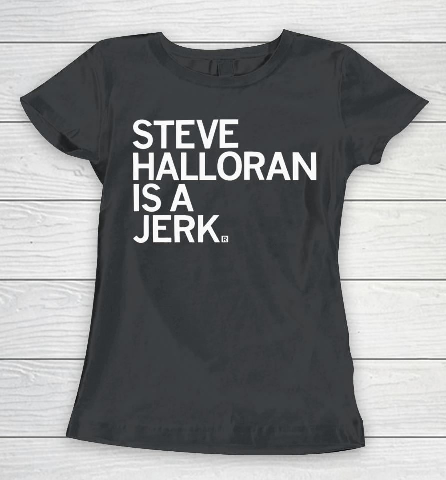 Raygun Steve Halloran Is A Jerk Women T-Shirt