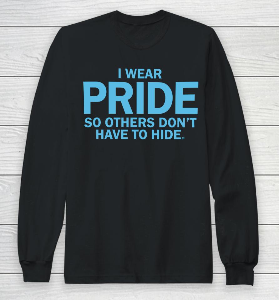 Raygunshirts I Wear Pride So Others Don't Have To Hide Long Sleeve T-Shirt