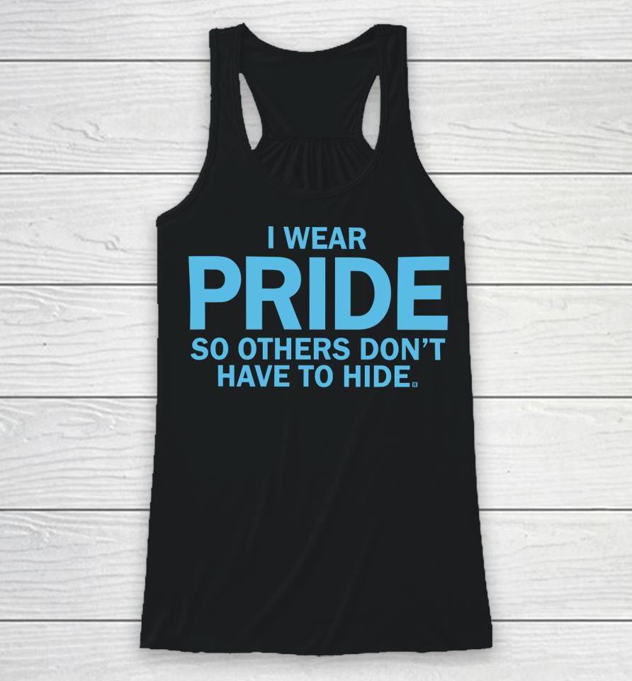 Raygunshirts I Wear Pride So Others Don't Have To Hide Racerback Tank