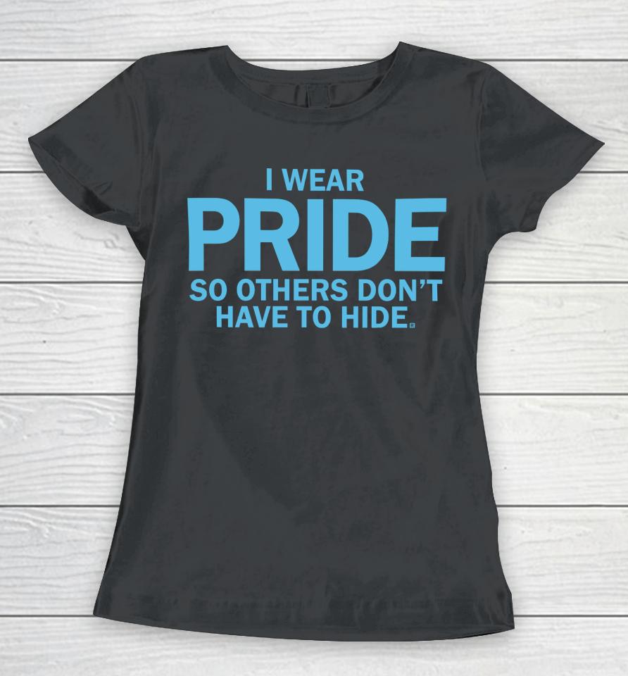 Raygunshirts I Wear Pride So Others Don't Have To Hide Women T-Shirt