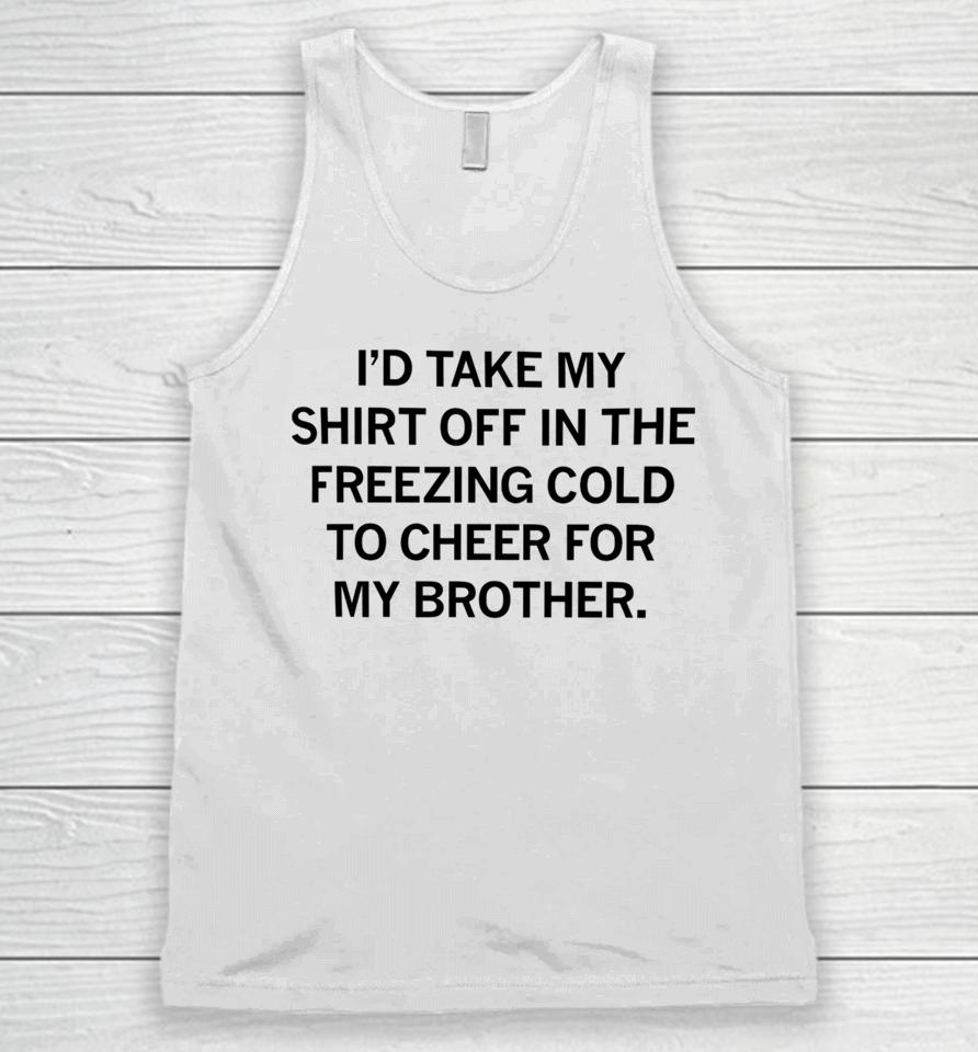 Raygunsite I'd Take My Off In The Freezing Cold To Cheer For My Brother Unisex Tank Top