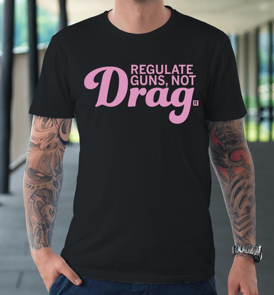 Raygunsite Merch Regulate Guns Not Drag Premium T-Shirt
