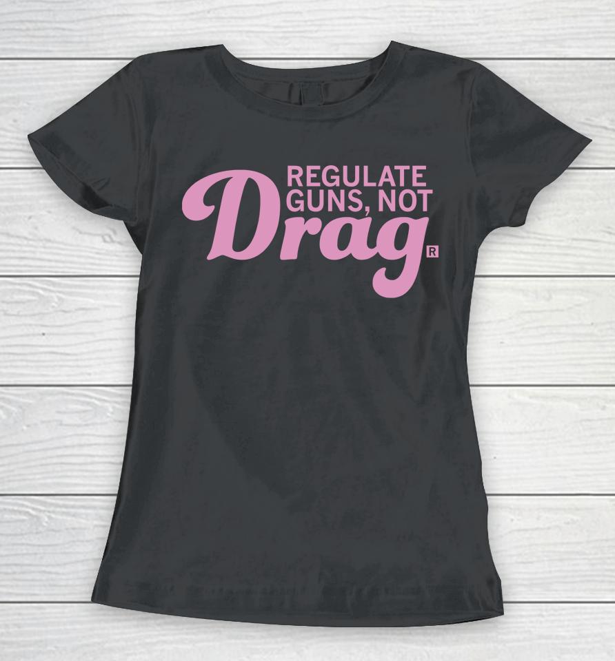 Raygunsite Merch Regulate Guns Not Drag Women T-Shirt