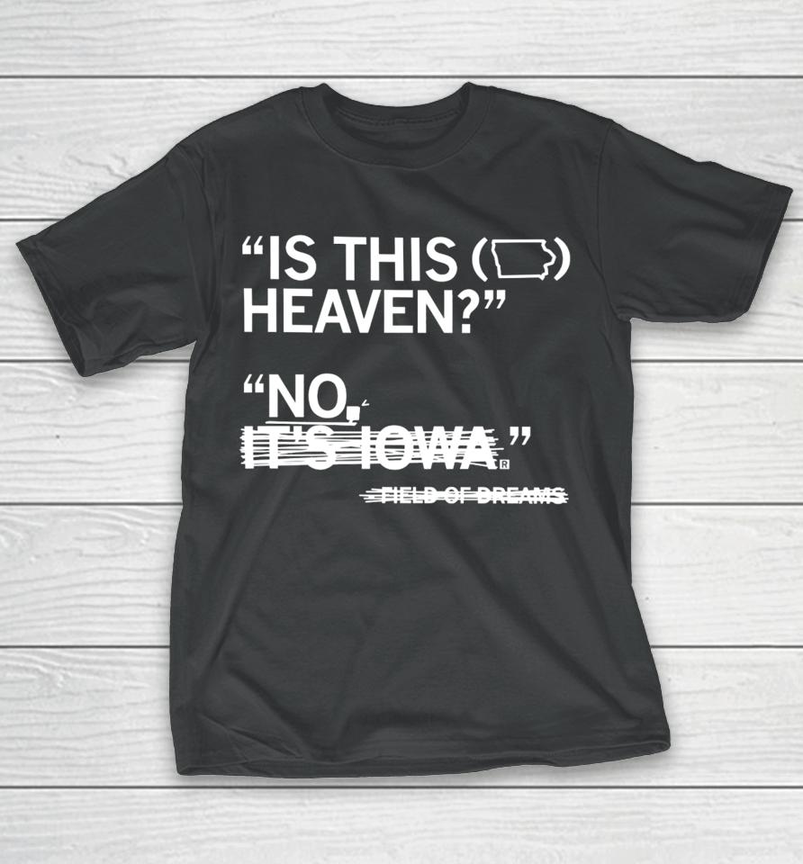 Raygunsite Store Is This Heaven No It's Iowa Field Of Dreams T-Shirt
