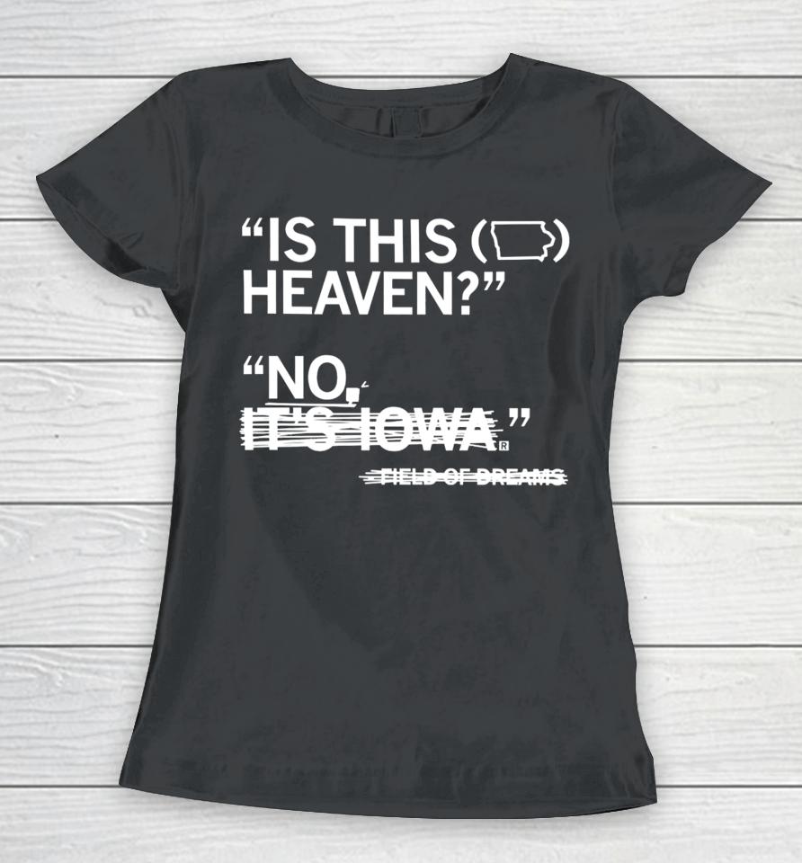 Raygunsite Store Is This Heaven No It's Iowa Field Of Dreams Women T-Shirt