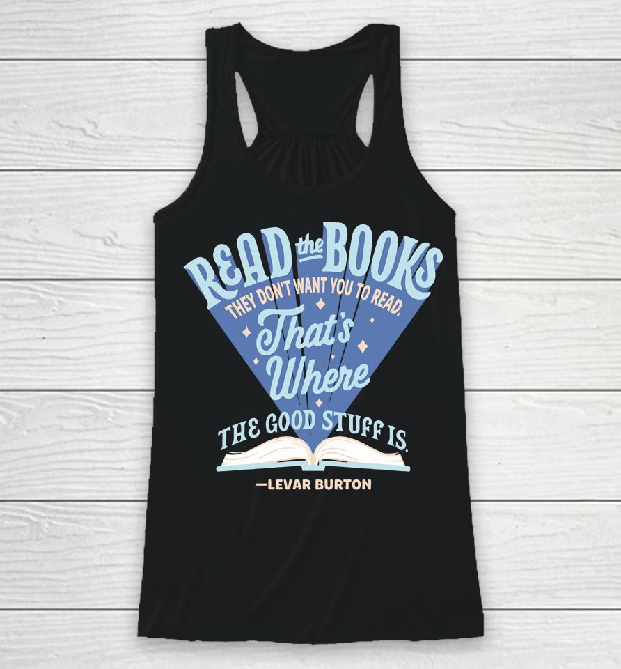 Read The Books They Don't Want To You Read That's Where The Good Stuff Is Levar Burton Racerback Tank