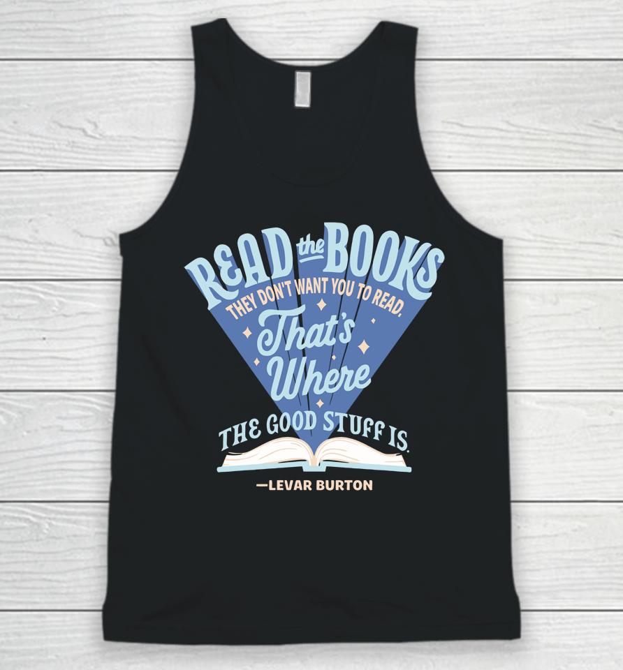 Read The Books They Don't Want To You Read That's Where The Good Stuff Is Levar Burton Unisex Tank Top