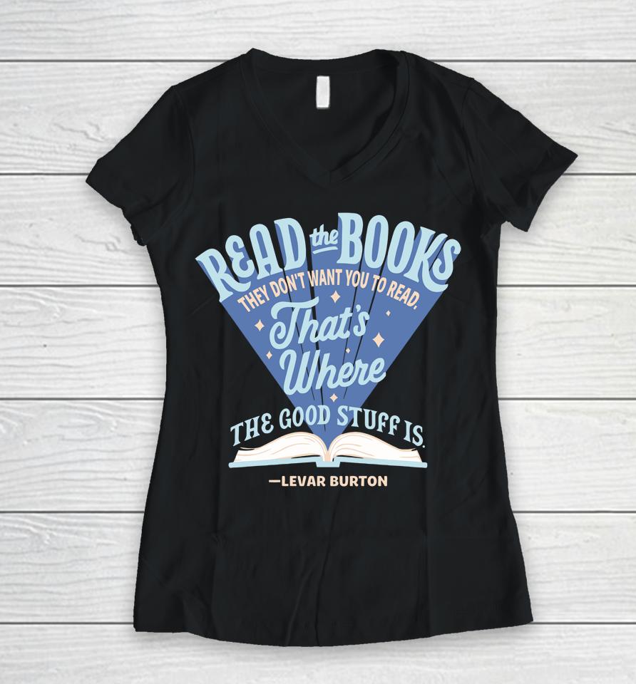 Read The Books They Don't Want To You Read That's Where The Good Stuff Is Levar Burton Women V-Neck T-Shirt