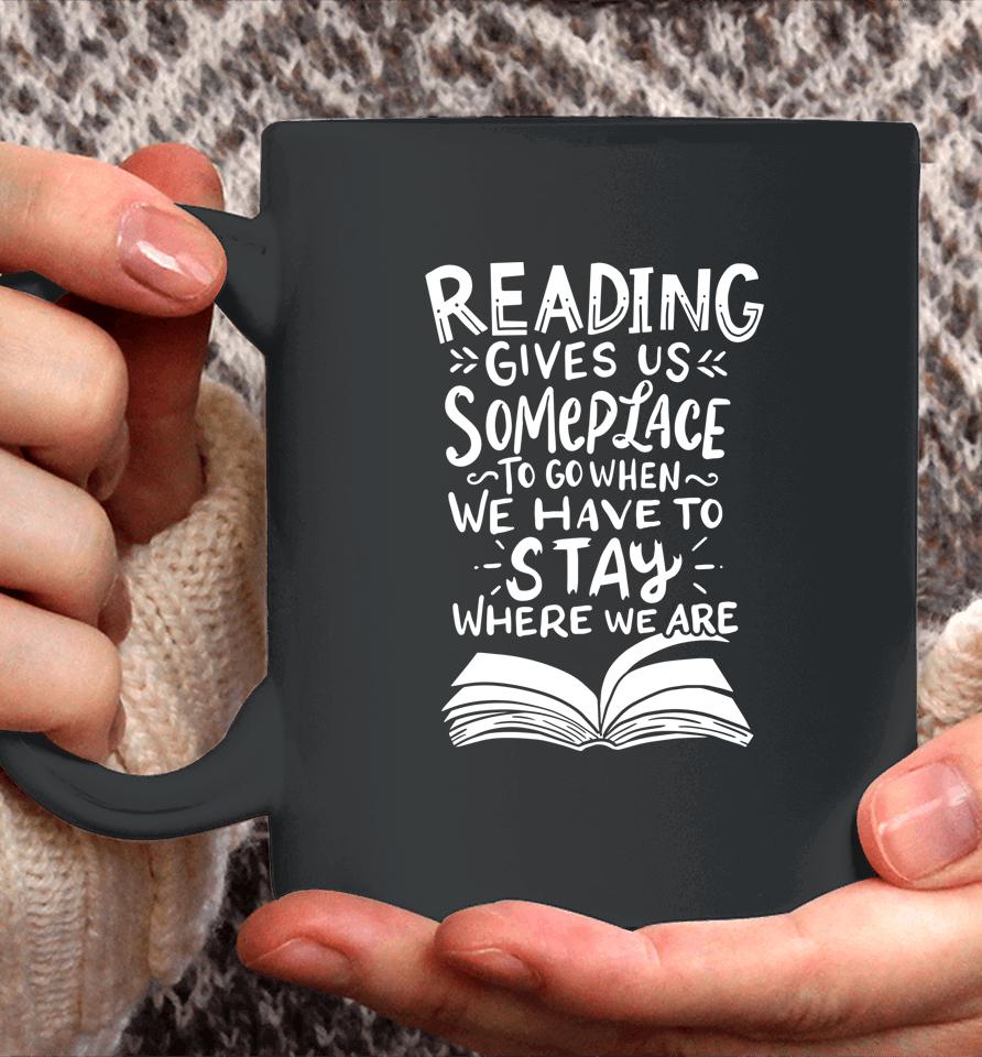 Reading Gives Us Someplace To Go When We Have To Stay Where We Are Reader Book Coffee Mug