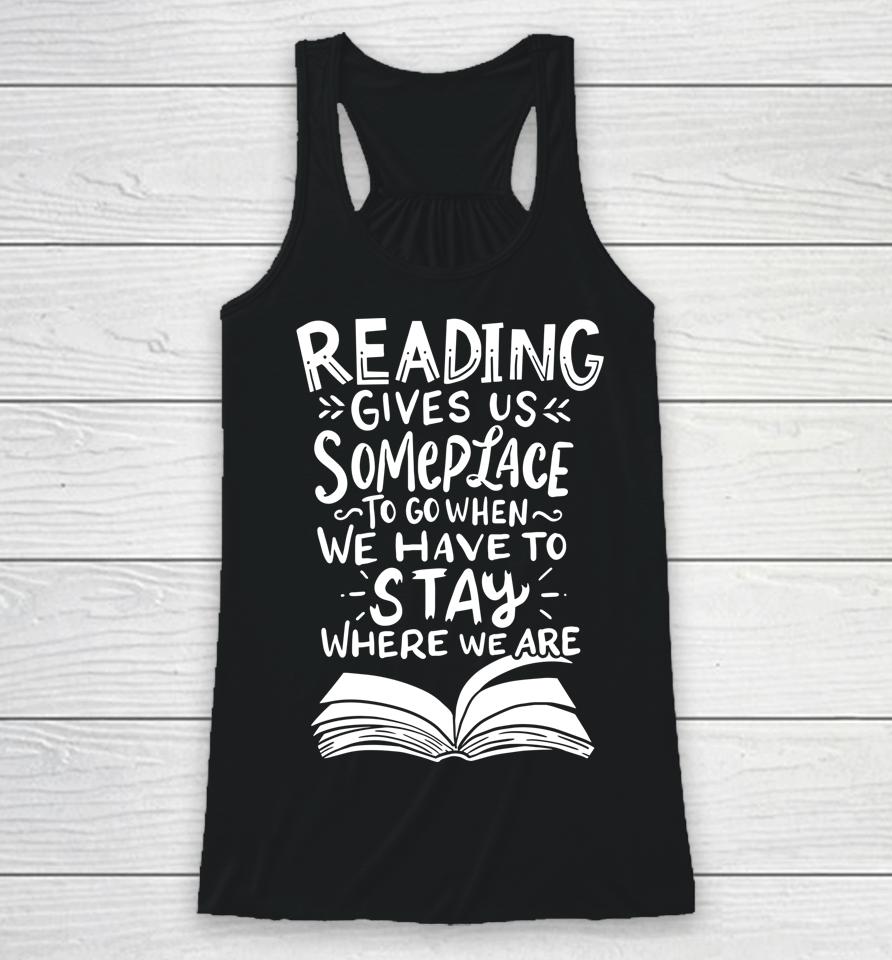 Reading Gives Us Someplace To Go When We Have To Stay Where We Are Reader Book Racerback Tank