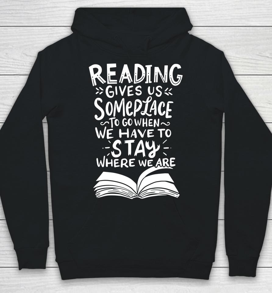 Reading Gives Us Someplace To Go When We Have To Stay Where We Are Reader Book Hoodie
